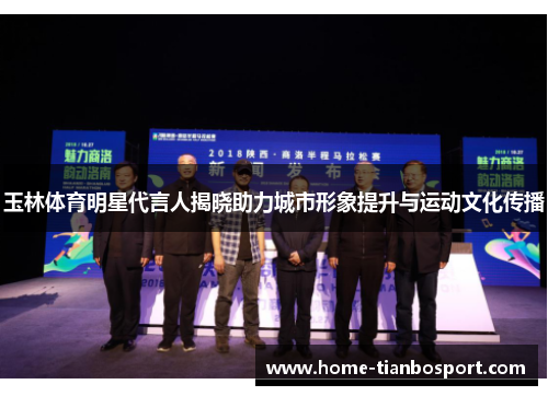玉林体育明星代言人揭晓助力城市形象提升与运动文化传播